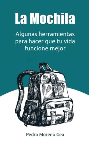 La Mochila: Algunas herramientas para hacer que tu vida funcione mejor (Spanish Edition)