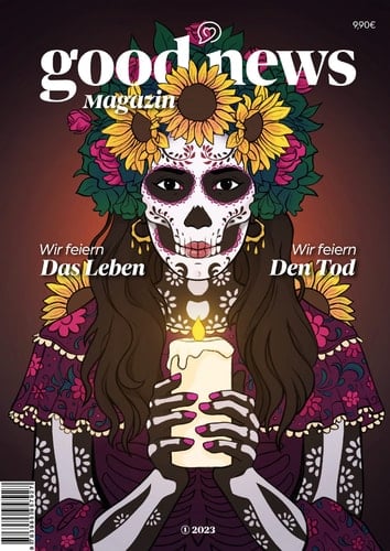 Good News Magazin 23/1 Wir feiern das Leben – Wir feiern den Tod