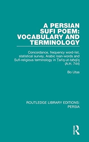 A Persian Sufi Poem Vocabulary and Terminology: Concordance, Frequency Word-List, Statistical Survey, Arabic Loan-words and Sufi-religious Terminology In Ṭarīq-ut-taḥqīq (A. H. 744)