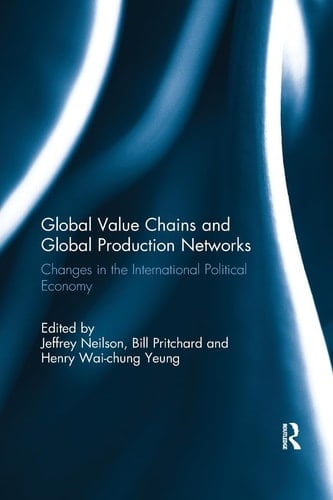 Global Value Chains and Global Production Networks Changes in the International Political Economy