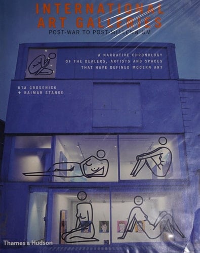 International Art Galleries Post-war to Post-millennium : a Narrative Chronology of the Dealers, Artists and Spaces that Have Defined Modern Art