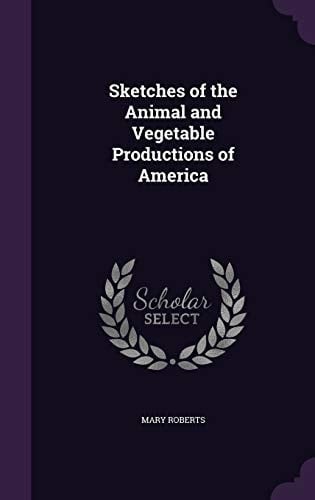 Sketches of the Animal and Vegetable Productions of America