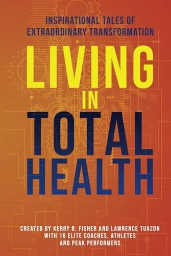 Living in Total Health Inspirational Tales of Extraordinary Transformation