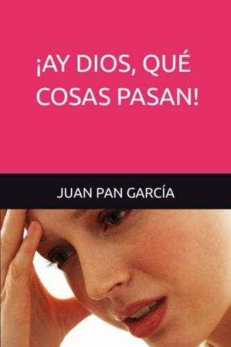 ¡ AY DIOS, QUÉ COSAS PASAN!: RELATOS VARIADOS (Spanish Edition)