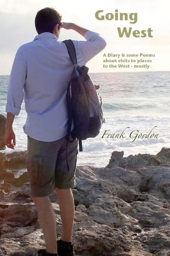 Going West A Diary and Some Poems Concerning Visits To: Devon, Wales, Cuba and America, Plus a Walk Through the Lake District, the Other Way