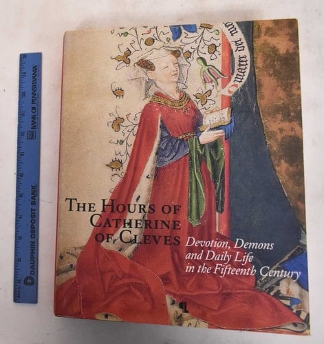 The Hours of Catherine of Cleves Devotion, Demons and Daily Life in the Fifteenth Century