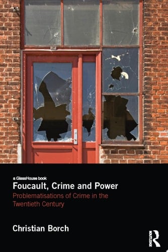 Foucault, Crime and Power Problematisations of Crime in the Twentieth Century