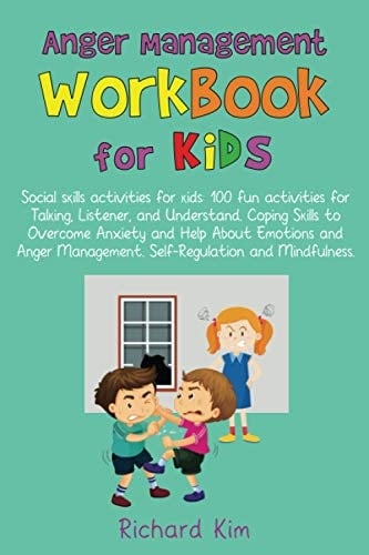Anger Management Workbook for Kids Social Skills Activities for Kids: 100 Fun Activities for Talking, Listener, and Understand. Coping Skills to Overcome Anxiety and Help About Emotions and Anger Management. Self-Regulation and Mindfulness.