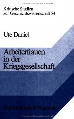 Arbeiterfrauen in der Kriegsgesellschaft: Beruf, Familie und Politik im Ersten Weltkrieg (Kritische Studien zur Geschichtswissenschaft) (Kleine Vandenhoeck Reihe, 84) (German Edition)
