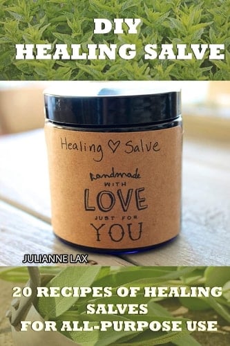 DIY Healing Salve 20 Recipes Of Healing Salves For All-Purpose Use: (healing Salve Mtg, Healing Salve Book, Healing Salve Book, Herbal Remedies)