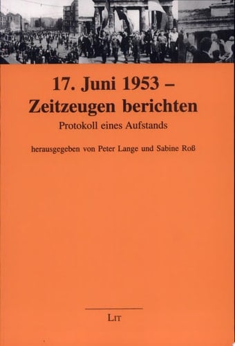 17. Juni 1953, Zeitzeugen berichten Protokoll eines Aufstands