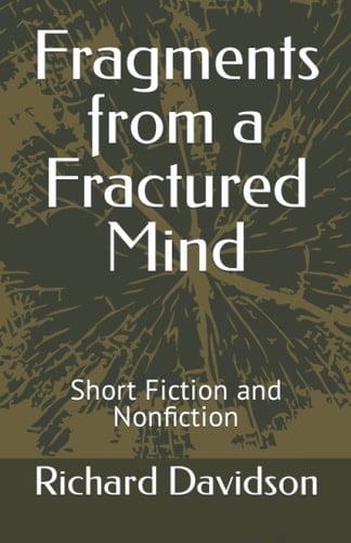 Fragments from a Fractured Mind Short Fiction and Nonfiction