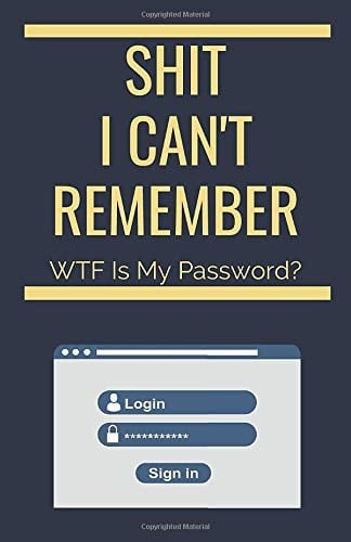 Shit I Can't Remember WTF Is My Password ?: Notebook, Password Log Book And Internet Password Organizer To Protect Usernames and Passwords | Amazing Gift For Forgetful People