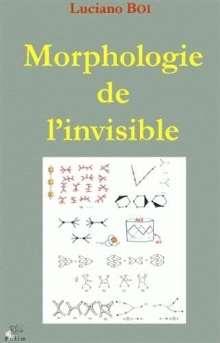 Morphologie de l'invisible transformations d'objets, formes de l'espace, singularités phénoménales et pensée diagrammatique, topologie, physique, biologie, sémiotique