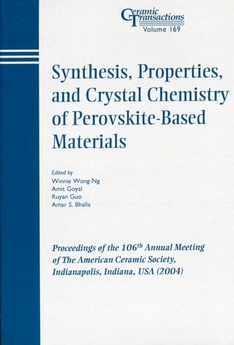 Synthesis, Properties, and Crystal Chemistry of Perovskite-Based Materials Proceedings of the 106th Annual Meeting of The American Ceramic Society, Indianapolis, Indiana, USA 2004