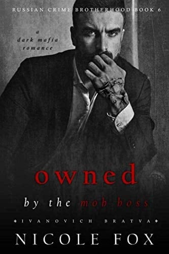 Owned by the Mob Boss (Ivanovich Bratva): A Dark Mafia Romance (Russian Crime Brotherhood)