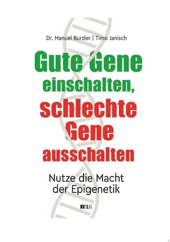 Gute Gene einschalten, schlechte Gene ausschalten Nutze die Macht der Epigenetik