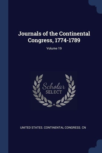Journals of the Continental Congress, 1774-1789; Volume 19