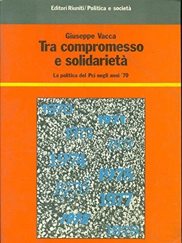 Tra compromesso e solidarietà: La politica del Pci negli anni '70 (Politica e società) (Italian Edition)