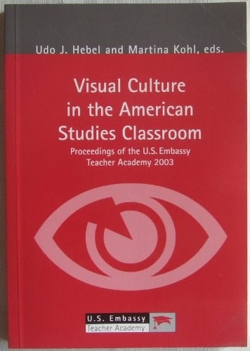 Visual Culture in the American Studies Classroom Proceedings of the U.S. Embassy Teacher Academy 2003