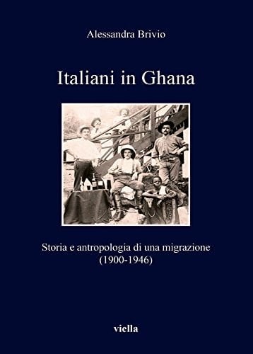 Italiani in Ghana storia e antropologia di una migrazione (1900-1946)