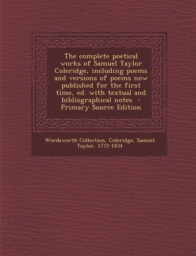 The Complete Poetical Works of Samuel Taylor Coleridge, Including Poems and Versions of Poems Now Published for the First Time, Ed. with Textual and B