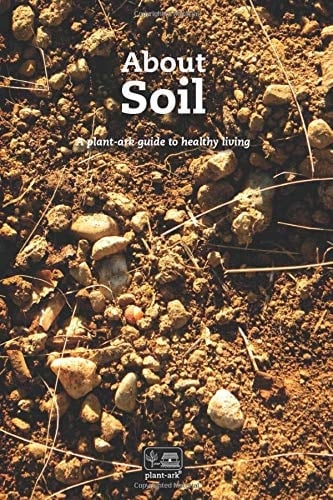 About Soil: Its structure, its functions, what to plant in which soil, how to identify soil types & how to rebalance & manage your soil (About plants)