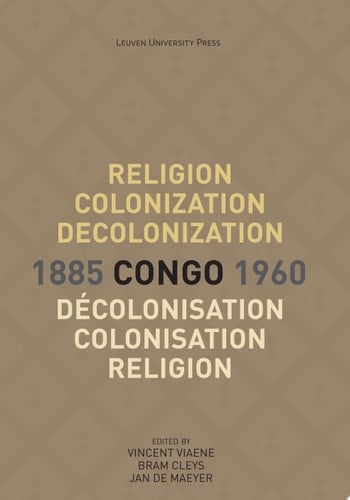 Religion, Colonization and Decolonization in Congo, 1885-1960. Religion, colonisation et décolonisation au Congo, 1885-1960
