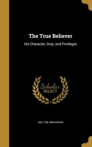 The True Believer His Character, Duty, and Privileges