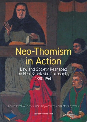 Neo-Thomism in Action Law and Society Reshaped by Neo-Scholastic Philosophy, 1880-1960