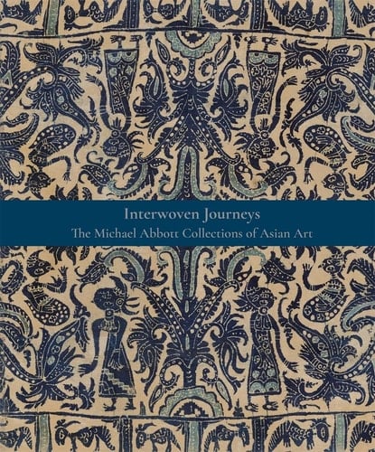 Interwoven Journeys The Michael Abbott Collections of Asian Art