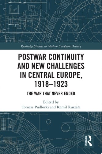 Postwar Continuity and New Challenges in Central Europe, 1918–1923 The War That Never Ended
