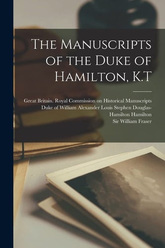 The Manuscripts of the Duke of Hamilton, K.T
