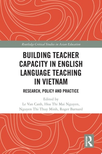 Building Teacher Capacity in English Language Teaching in Vietnam Research, Policy and Practice