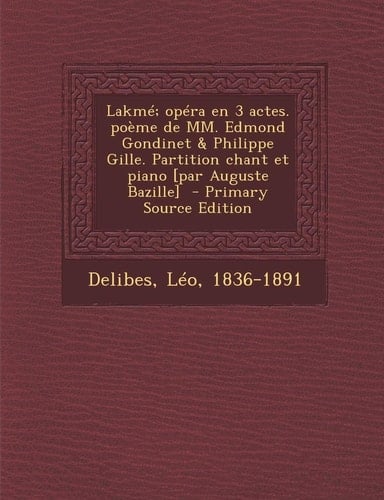 Lakmé; Opéra en 3 Actes. Poème de Mm. Edmond Gondinet and Philippe Gille. Partition Chant Et Piano [Par Auguste Bazille] - Primary Source Edition