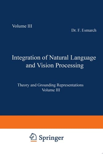 Integration of Natural Language and Vision Processing Theory and Grounding Representations Volume III