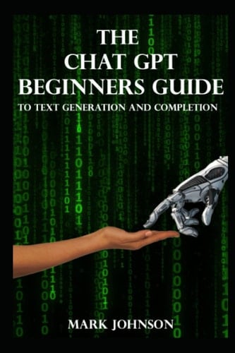 CHAT GPT: BEGINNERS GUIDE ON TEXT GENERATION AND PROMPT WRITING