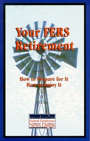 Your Fers Retirement How to Prepare for It, How to Enjoy It: A Comprehensive Guide for Federal and Postal Employees and Retirees from the Editors of Federal Employees News Digest