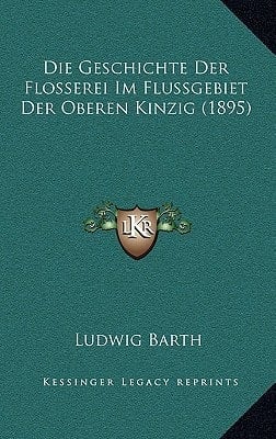 Die Geschichte Der Flosserei Im Flussgebiet Der Oberen Kinzig (1895) (German Edition)
