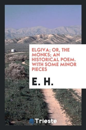 Elgiva; Or, The Monks; an Historical Poem. With Some Minor Pieces