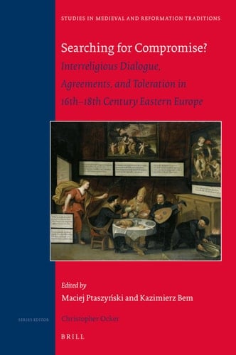 Searching for Compromise? Interreligious Dialogue, Agreements, and Toleration in 16th-18th Century Eastern Europe
