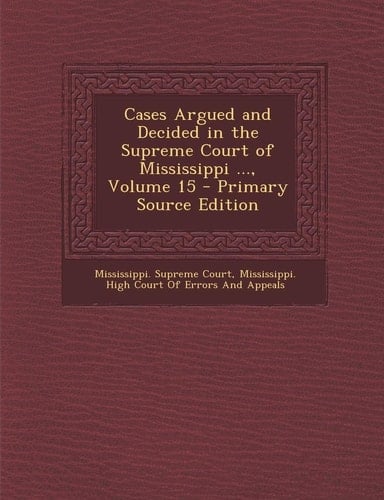 Cases Argued and Decided in the Supreme Court of Mississippi ... , Volume 15 - Primary Source Edition