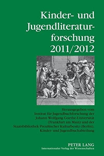 Kinder- und Jugendliteraturforschung 2011/2012 Herausgegeben Vom Institut Fuer Jugendbuchforschung der Johann Wolfgang Goethe-Universitaet (Frankfurt Am Main) und der Staatsbibliothek Preußischer Kulturbesitz (Berlin), Kinder- und Jugendbuchabteilung
