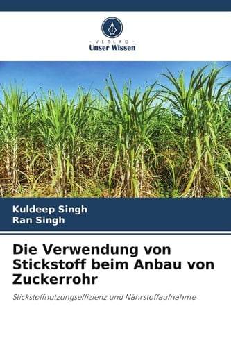 Die Verwendung von Stickstoff beim Anbau von Zuckerrohr: Stickstoffnutzungseffizienz und Nährstoffaufnahme (German Edition)