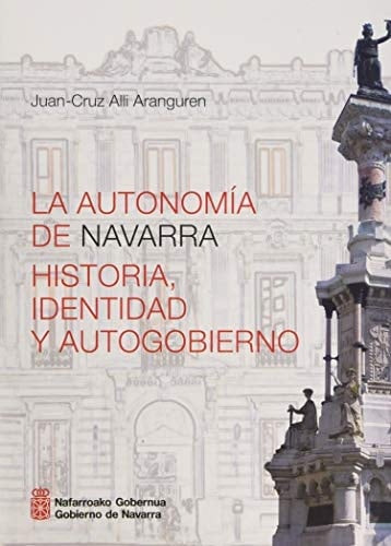 La autonomía de Navarra. Historia, identidad y autogobierno