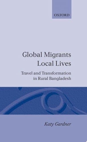 Global Migrants, Local Lives : Travel and Transformation in Rural Bangladesh Travel and Transformation in Rural Bangladesh