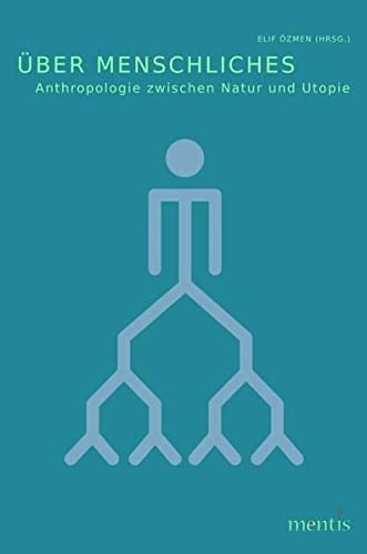 Über Menschliches Anthropologie zwischen Natur und Utopie