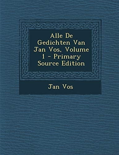 Alle de Gedichten Van Jan Vos, Volume 1 - Primary Source Edition