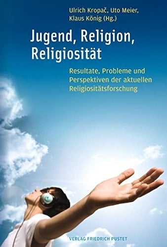 Jugend, Religion, Religiosität Resultate, Probleme und Perspektiven der aktuellen Religiositätsforschung