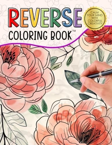 Reverse Coloring Book: Create Unique Art on 40+ Blossoming Harmony Pages | Perfect for Relaxation and Stress Relief | Ideal Gift for All Ages